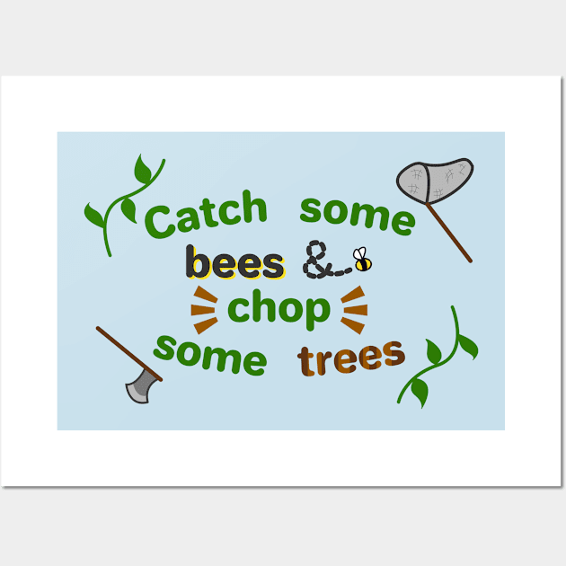 Catch some bees and chop some trees Wall Art by ConnieCookiee